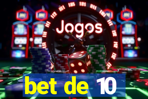 bet de 10